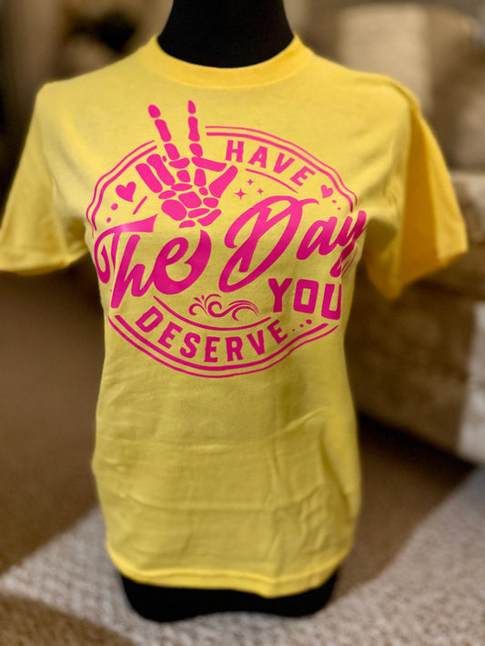 “Have the Day You Deserve” Tee