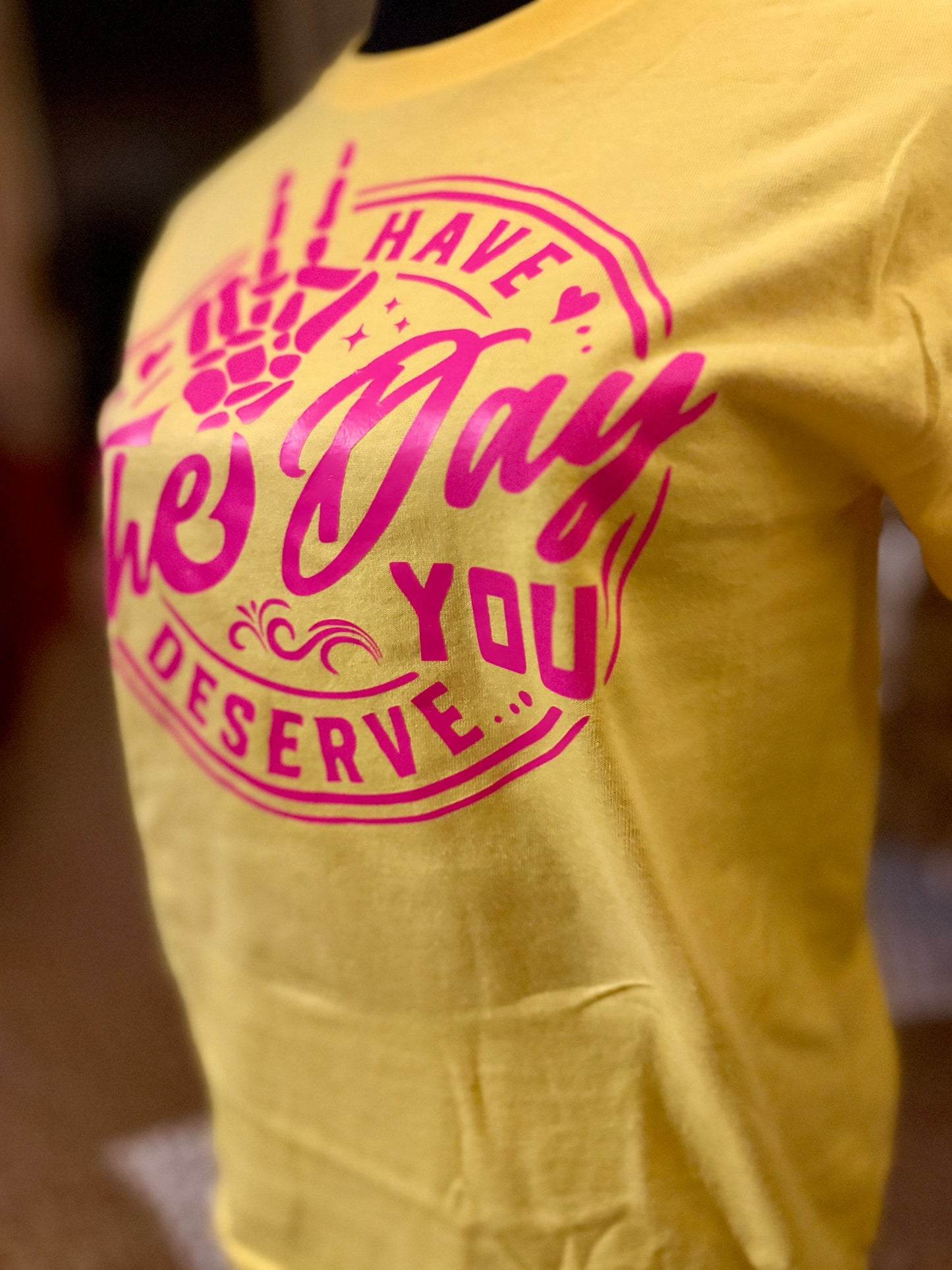 “Have the Day You Deserve” Tee